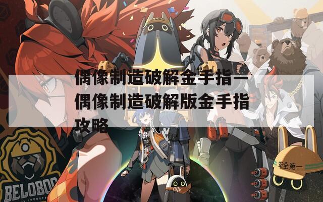 偶像制造破解金手指—偶像制造破解版金手指攻略
