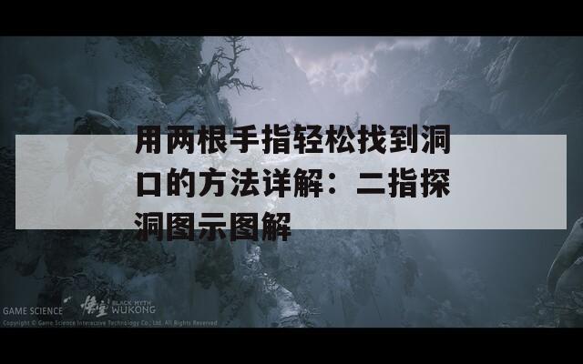 用两根手指轻松找到洞口的方法详解：二指探洞图示图解  第1张