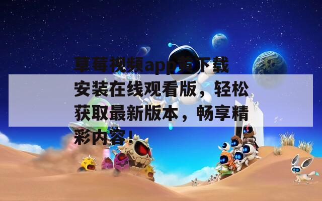 草莓视频app黄下载安装在线观看版，轻松获取最新版本，畅享精彩内容！  第1张