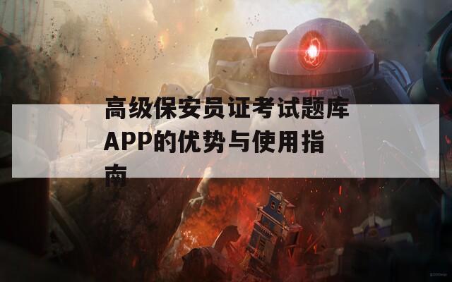 高级保安员证考试题库APP的优势与使用指南  第1张