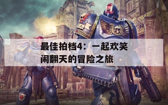 最佳拍档4：一起欢笑闹翻天的冒险之旅  第1张