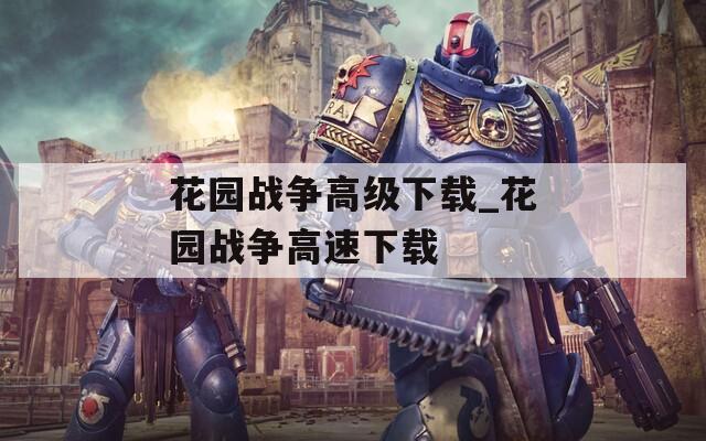 花园战争高级下载_花园战争高速下载  第1张