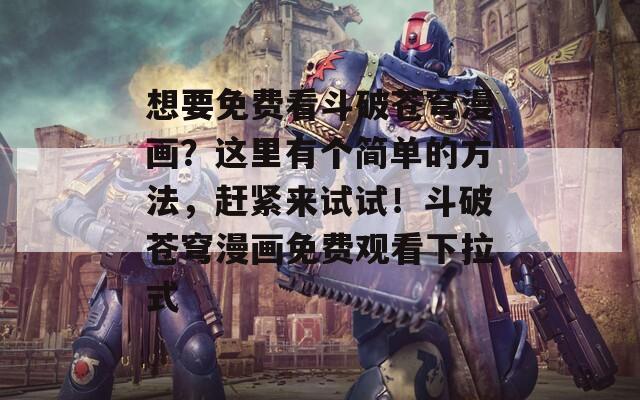 想要免费看斗破苍穹漫画？这里有个简单的方法，赶紧来试试！斗破苍穹漫画免费观看下拉式  第1张