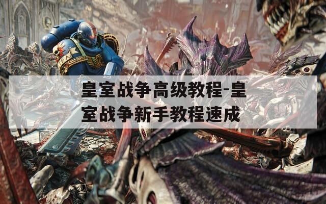 皇室战争高级教程-皇室战争新手教程速成  第1张