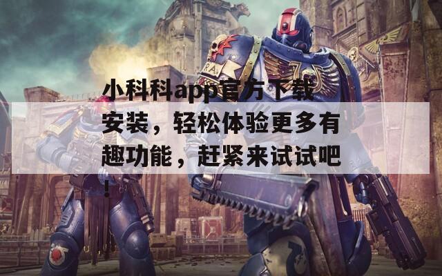 小科科app官方下载安装，轻松体验更多有趣功能，赶紧来试试吧！  第1张