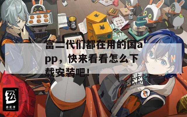 富二代们都在用的国app，快来看看怎么下载安装吧！  第1张