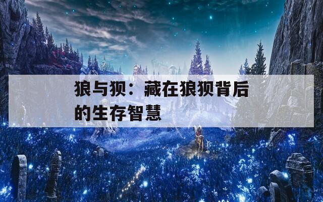 狼与狈：藏在狼狈背后的生存智慧  第1张