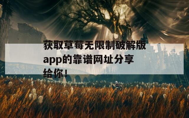 获取草莓无限制破解版app的靠谱网址分享给你！  第1张