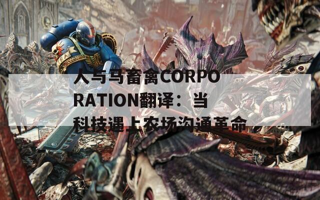 人与马畜禽CORPORATION翻译：当科技遇上农场沟通革命  第1张