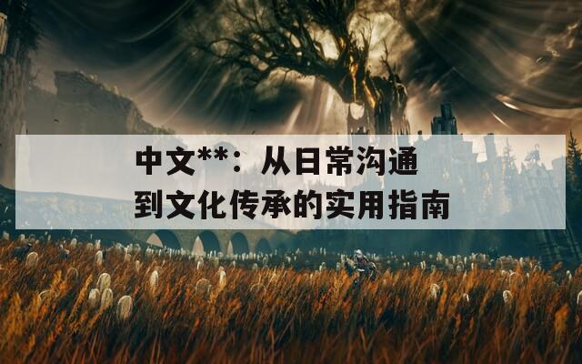 中文**：从日常沟通到文化传承的实用指南  第1张