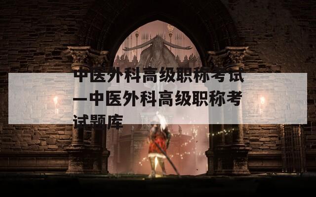 中医外科高级职称考试—中医外科高级职称考试题库