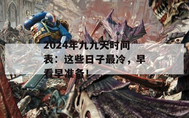 2024年九九天时间表：这些日子最冷，早看早准备！  第1张