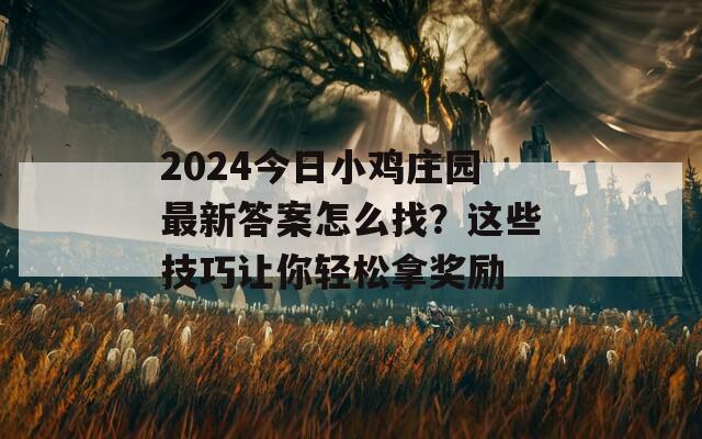 2024今日小鸡庄园最新答案怎么找？这些技巧让你轻松拿奖励  第1张