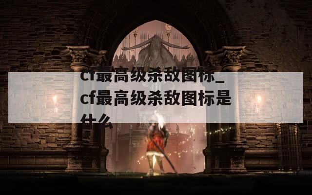 cf最高级杀敌图标_cf最高级杀敌图标是什么  第1张