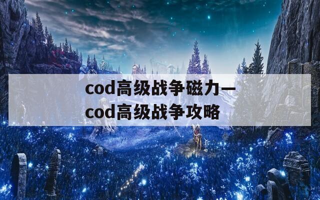 cod高级战争磁力—cod高级战争攻略